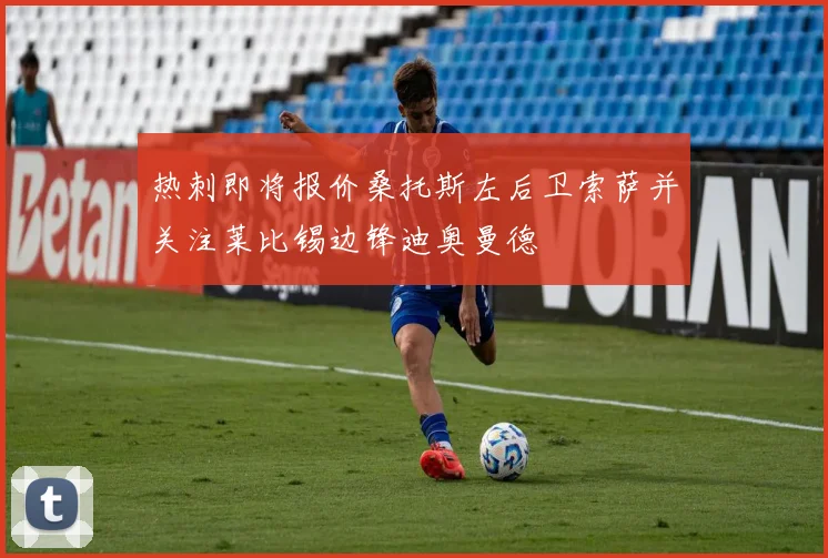 热刺即将报价桑托斯左后卫索萨并关注莱比锡边锋迪奥曼德