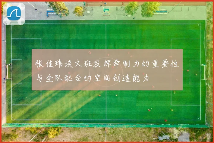 张佳玮谈文班发挥牵制力的重要性与全队配合的空间创造能力
