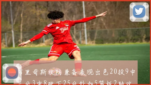 布里奇斯攻防兼备表现出色20投9中三分3中8砍下25分外加5篮板2助攻2盖帽