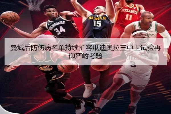 曼城后防伤病名单持续扩容瓜迪奥拉三中卫试验再迎严峻考验(jiangnan)